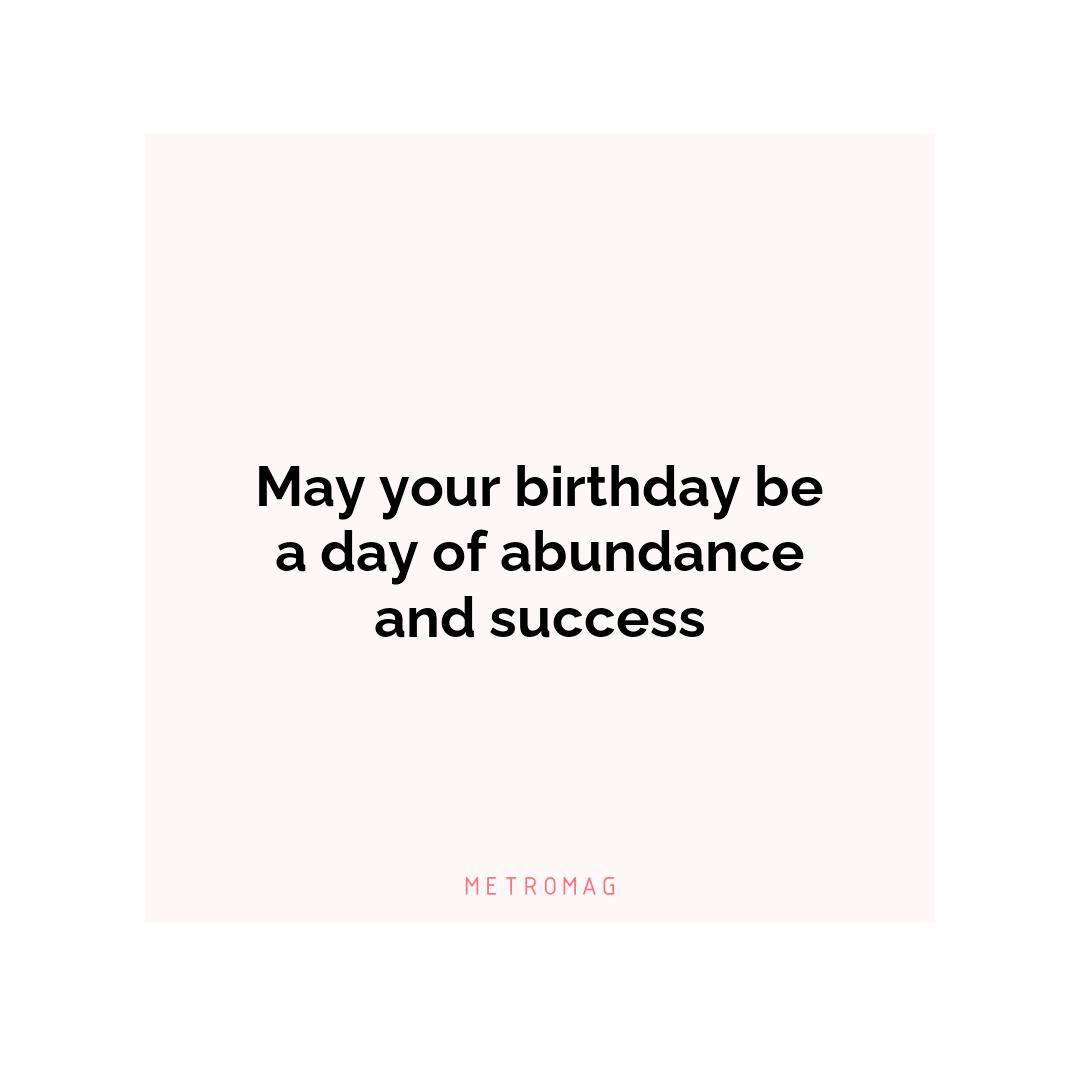May your birthday be a day of abundance and success