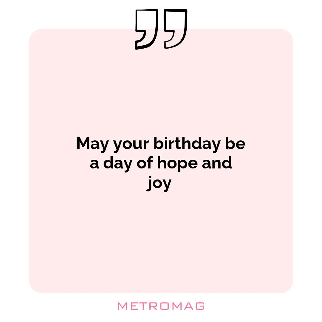 May your birthday be a day of hope and joy