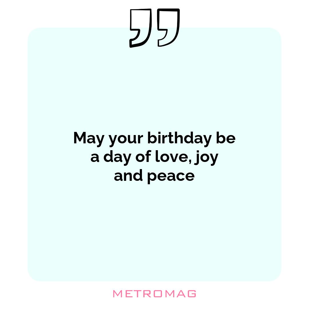 May your birthday be a day of love, joy and peace
