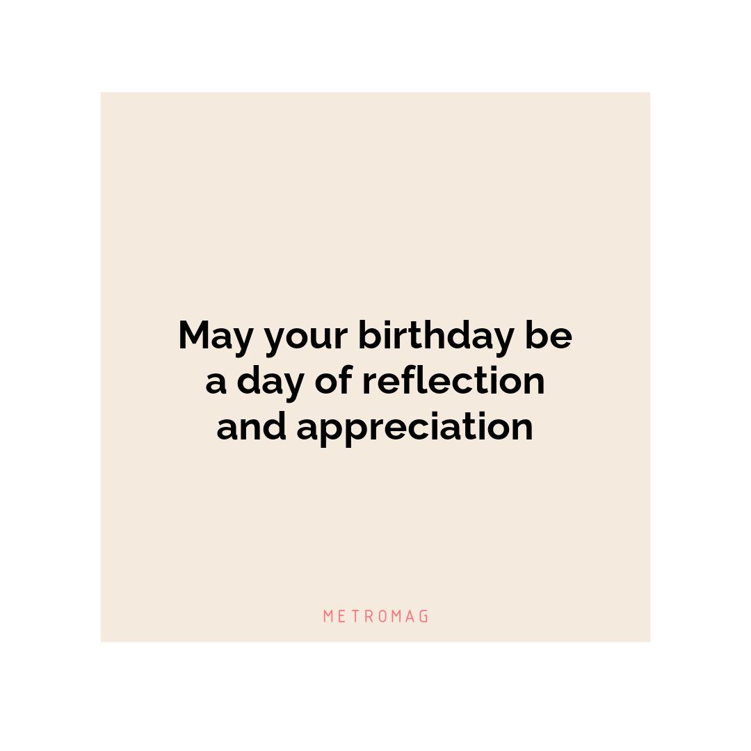 May your birthday be a day of reflection and appreciation