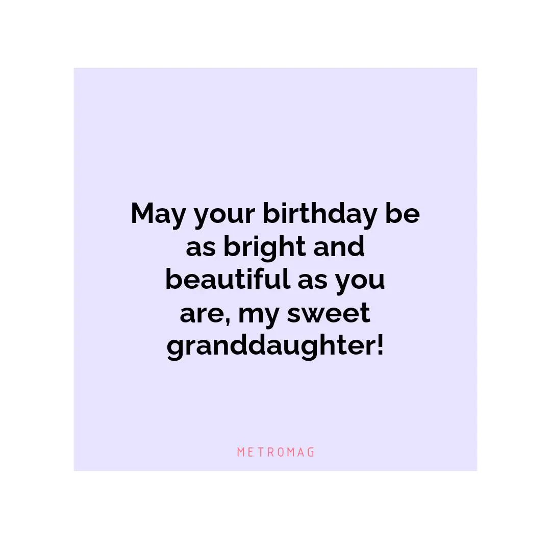 May your birthday be as bright and beautiful as you are, my sweet granddaughter!