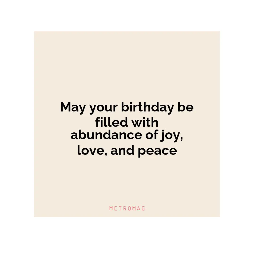 May your birthday be filled with abundance of joy, love, and peace