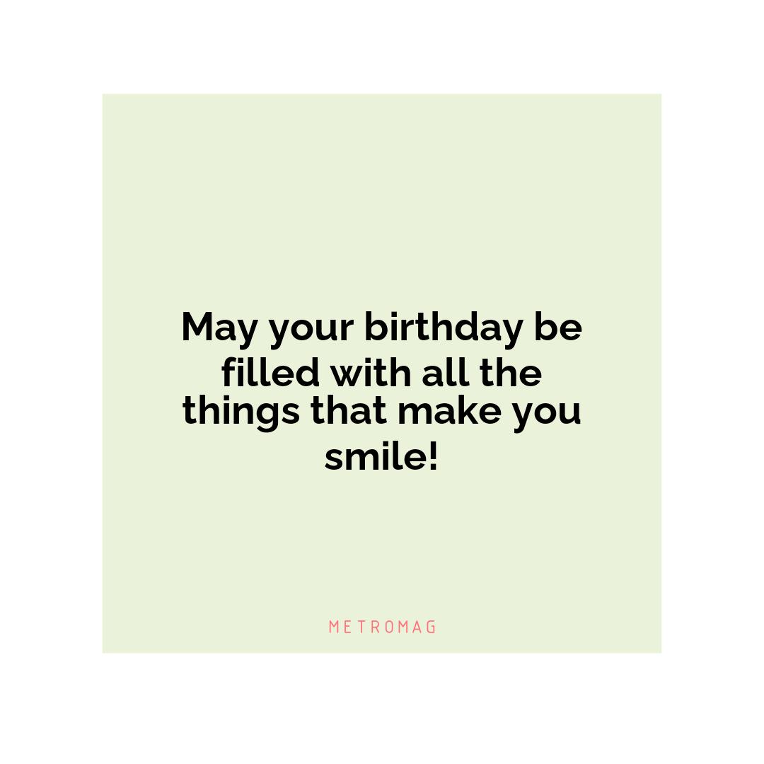 May your birthday be filled with all the things that make you smile!