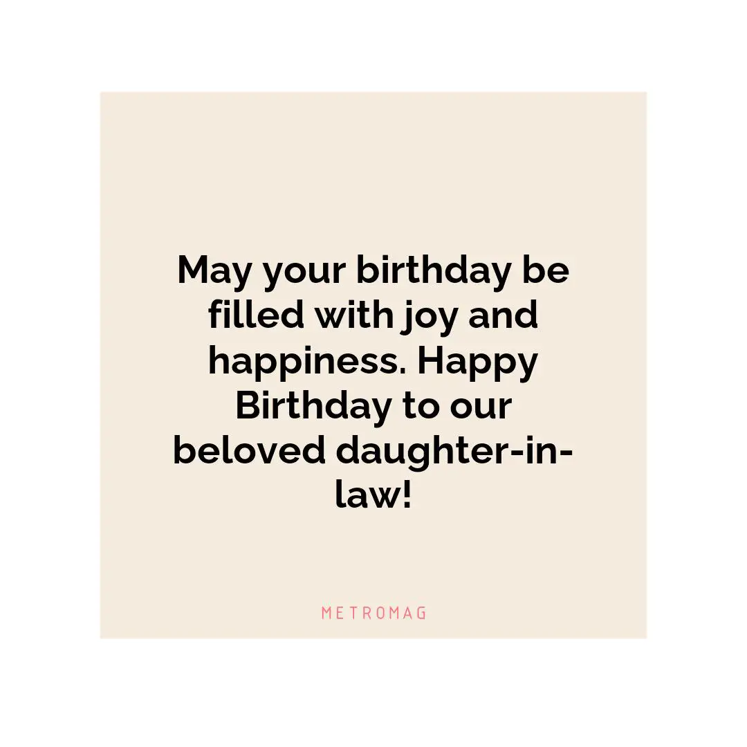 May your birthday be filled with joy and happiness. Happy Birthday to our beloved daughter-in-law!