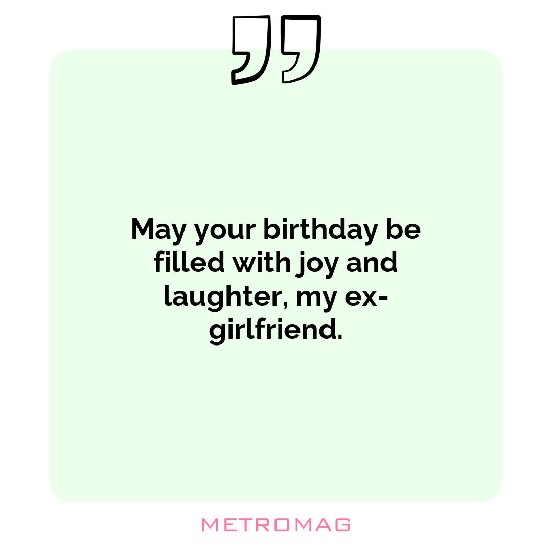 May your birthday be filled with joy and laughter, my ex-girlfriend.