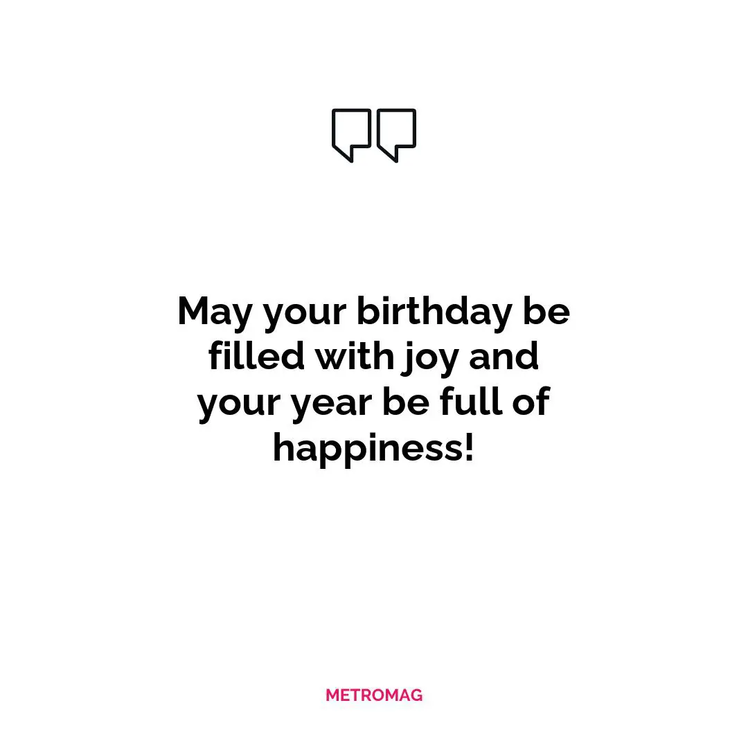 May your birthday be filled with joy and your year be full of happiness!