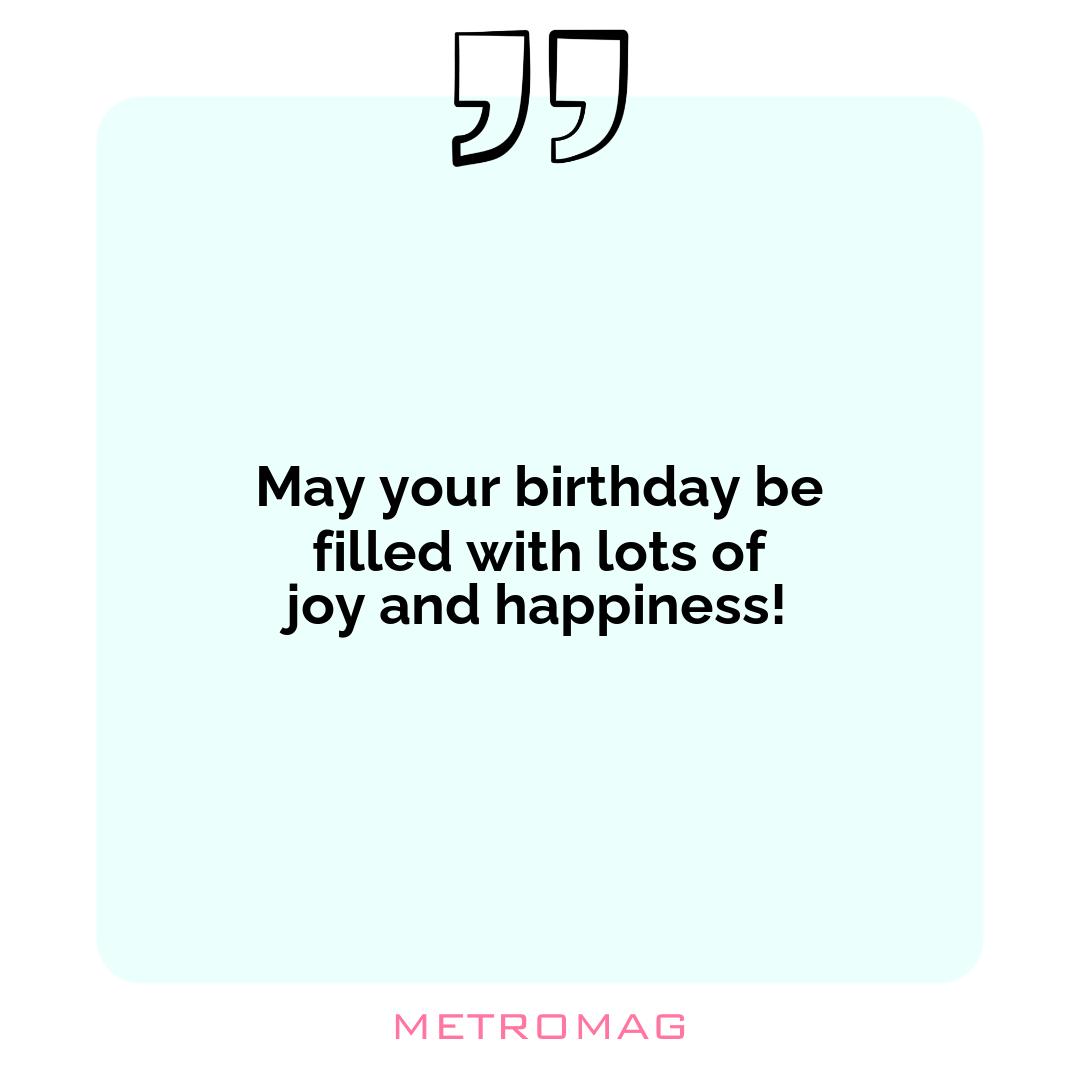 May your birthday be filled with lots of joy and happiness!