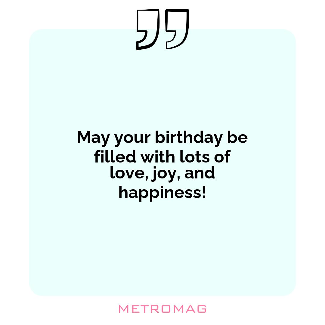 May your birthday be filled with lots of love, joy, and happiness!