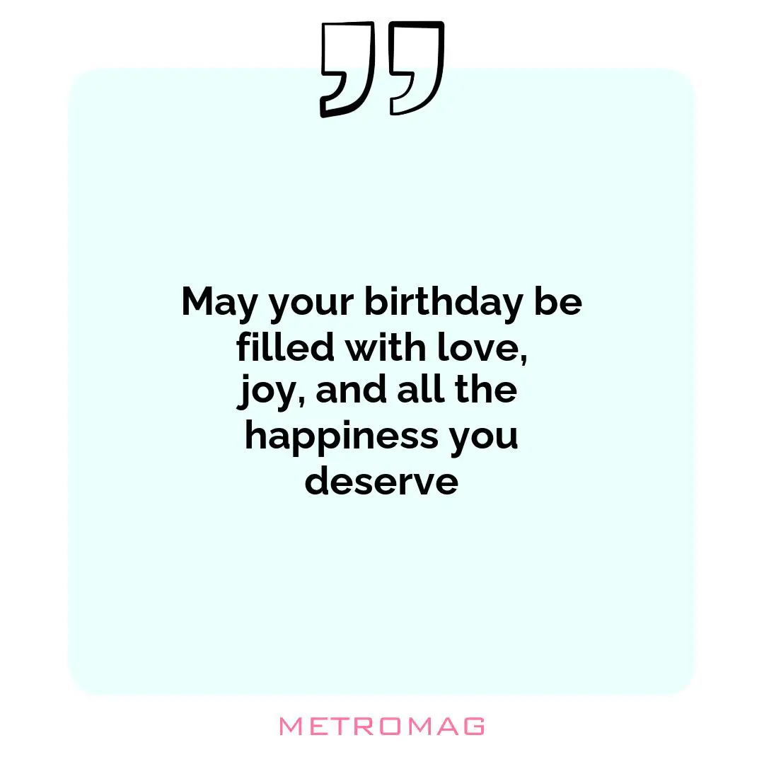 May your birthday be filled with love, joy, and all the happiness you deserve