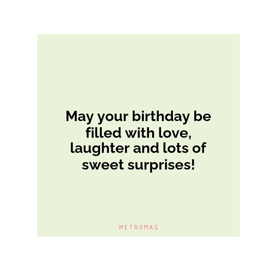May your birthday be filled with love, laughter and lots of sweet surprises!