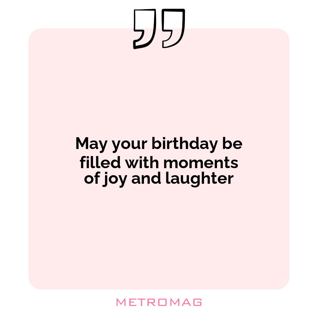 May your birthday be filled with moments of joy and laughter