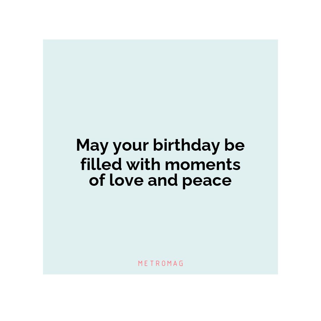 May your birthday be filled with moments of love and peace