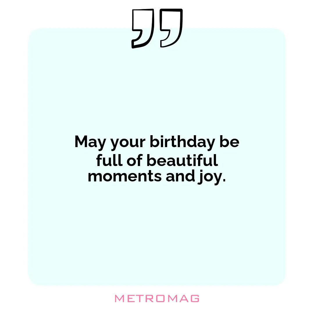 May your birthday be full of beautiful moments and joy.