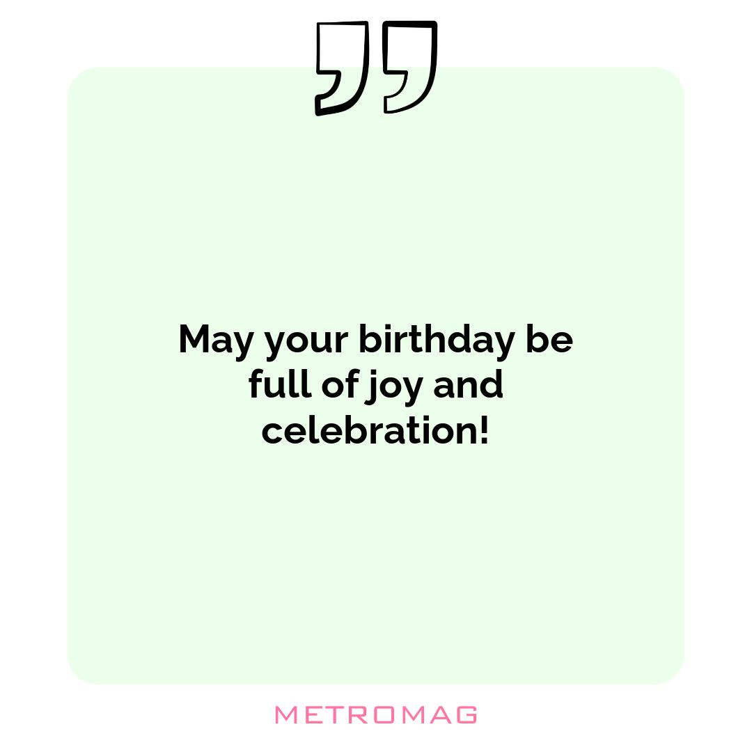May your birthday be full of joy and celebration!