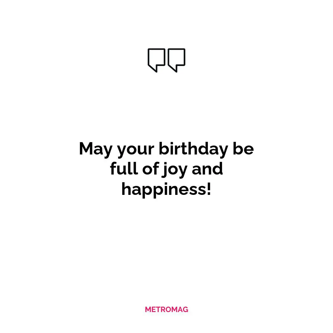 May your birthday be full of joy and happiness!