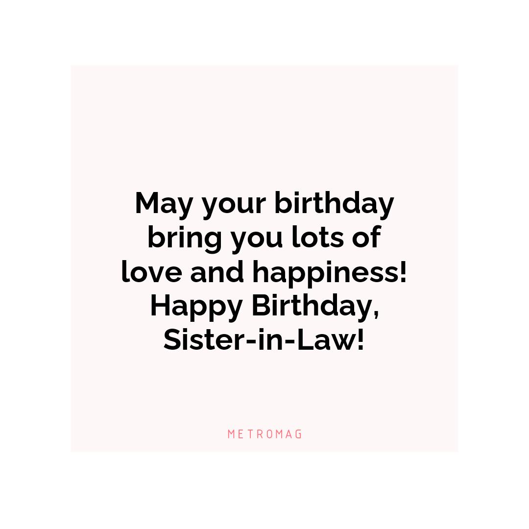 May your birthday bring you lots of love and happiness! Happy Birthday, Sister-in-Law!