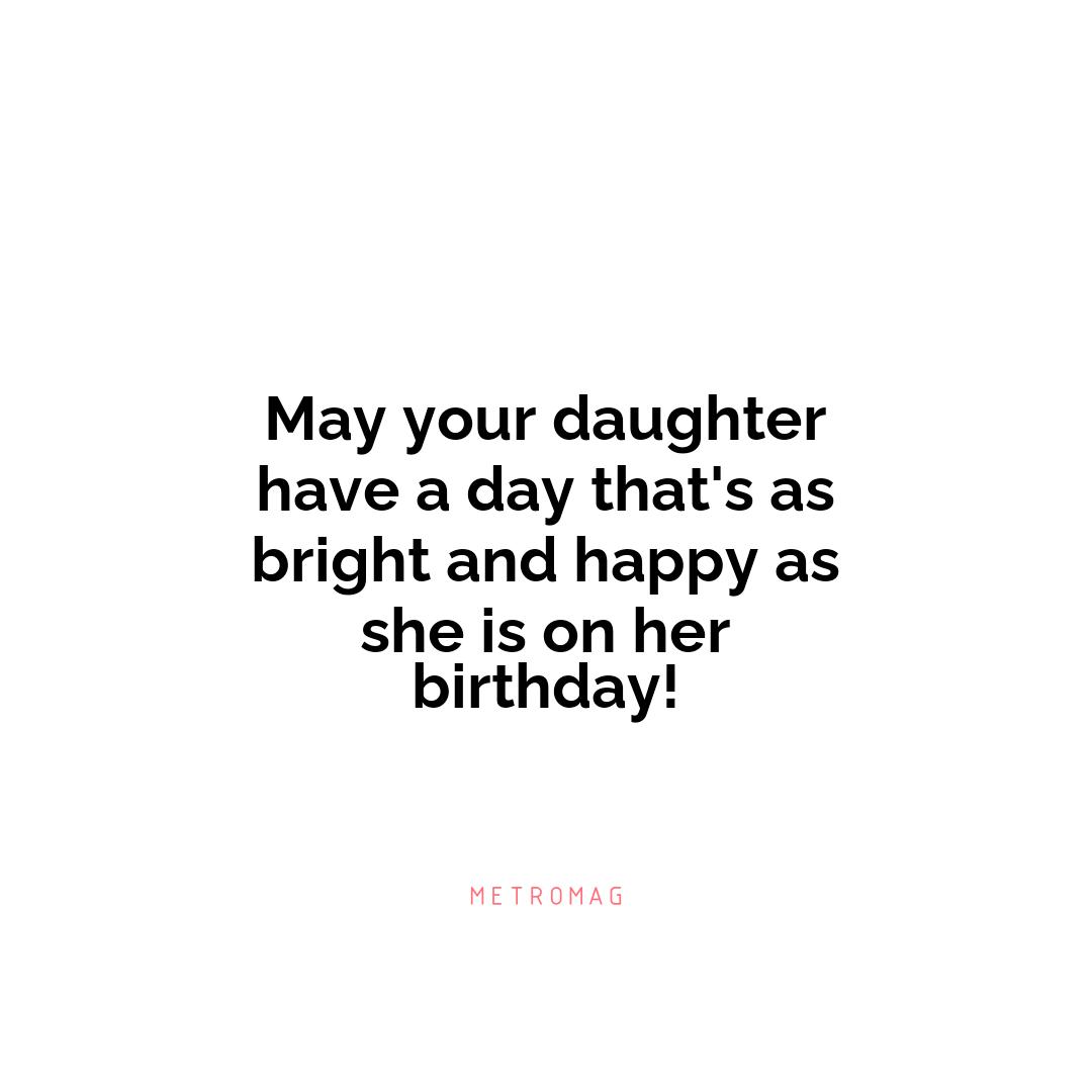 May your daughter have a day that's as bright and happy as she is on her birthday!