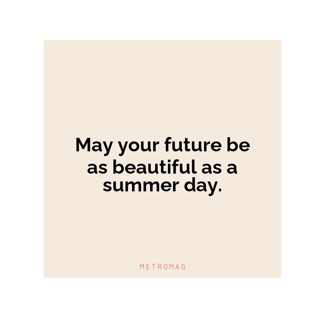May your future be as beautiful as a summer day.