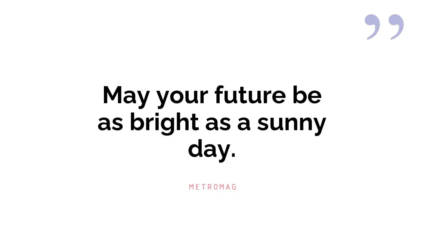 May your future be as bright as a sunny day.