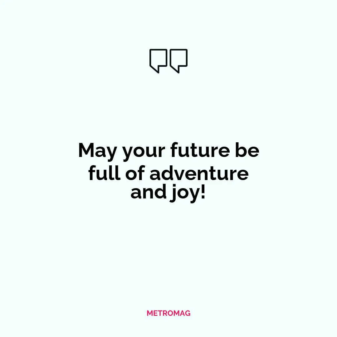 May your future be full of adventure and joy!