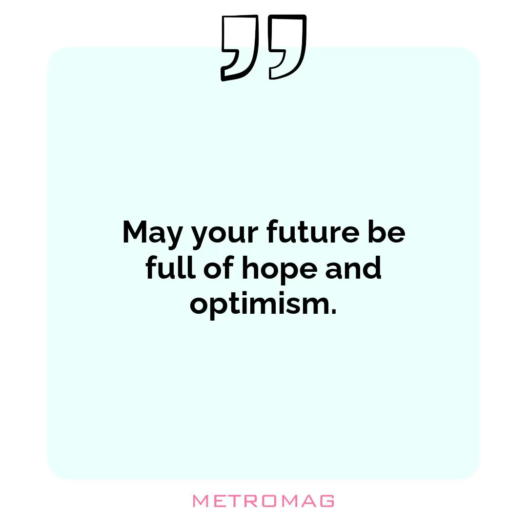 May your future be full of hope and optimism.