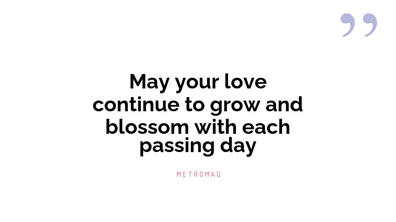 May your love continue to grow and blossom with each passing day