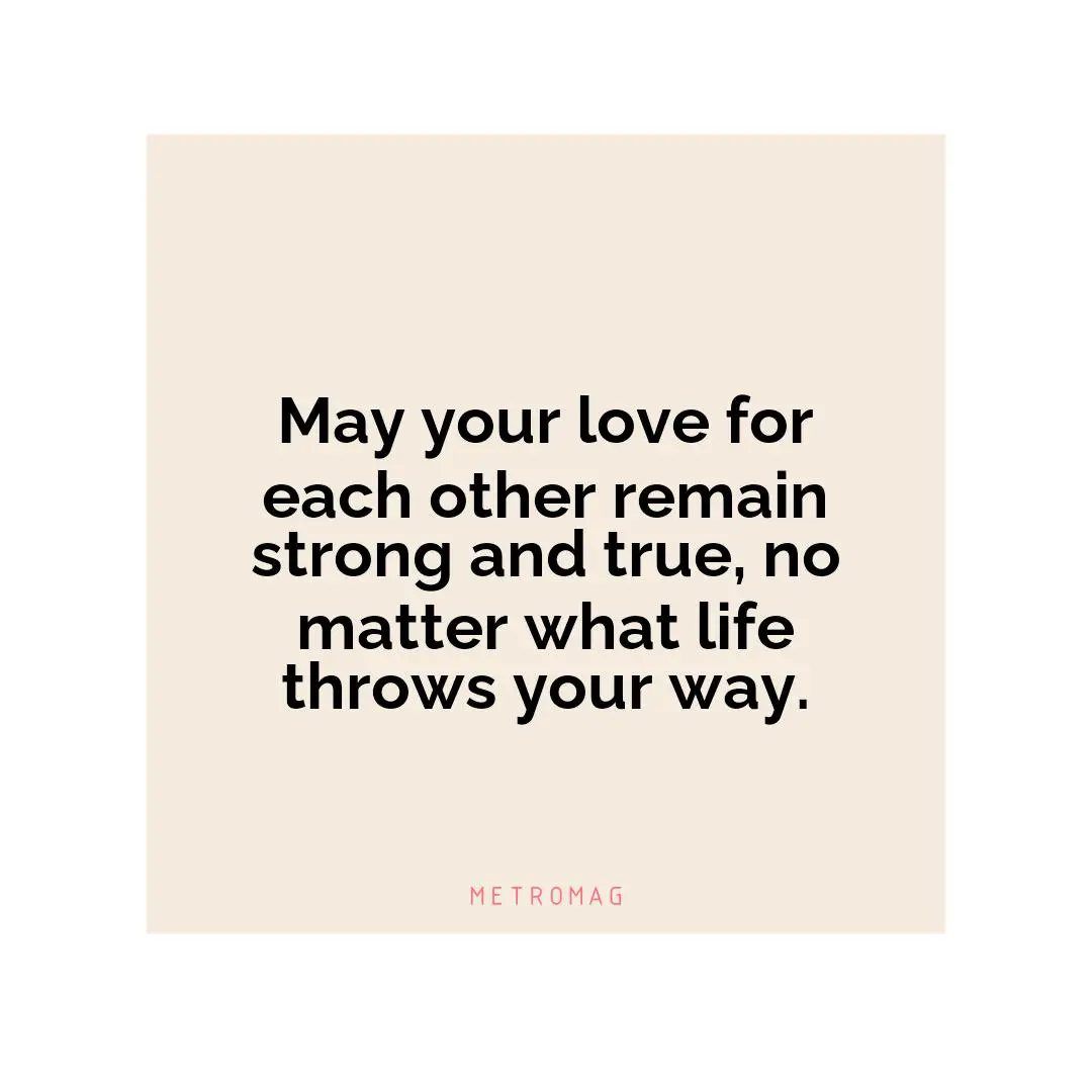 May your love for each other remain strong and true, no matter what life throws your way.