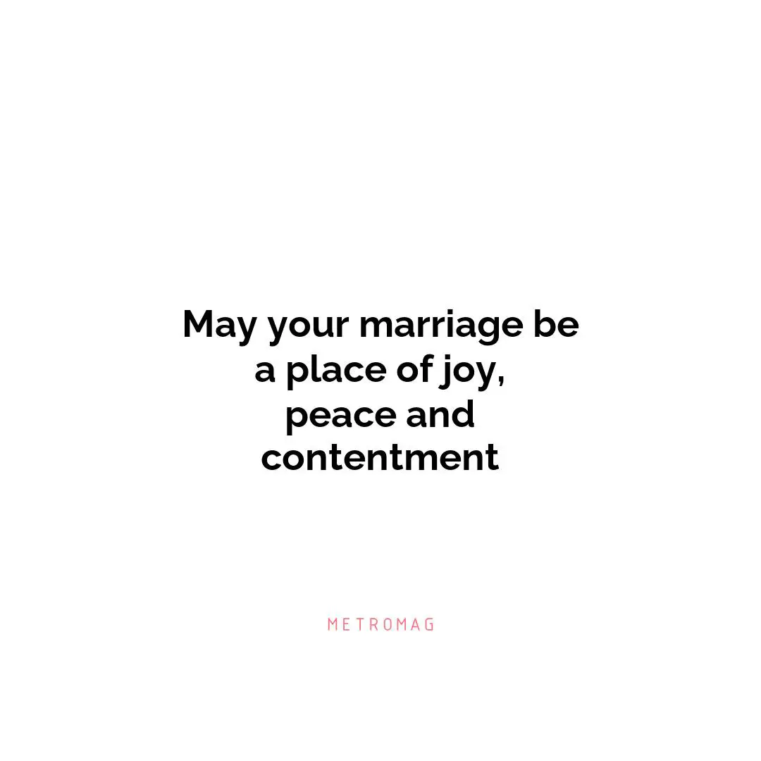 May your marriage be a place of joy, peace and contentment