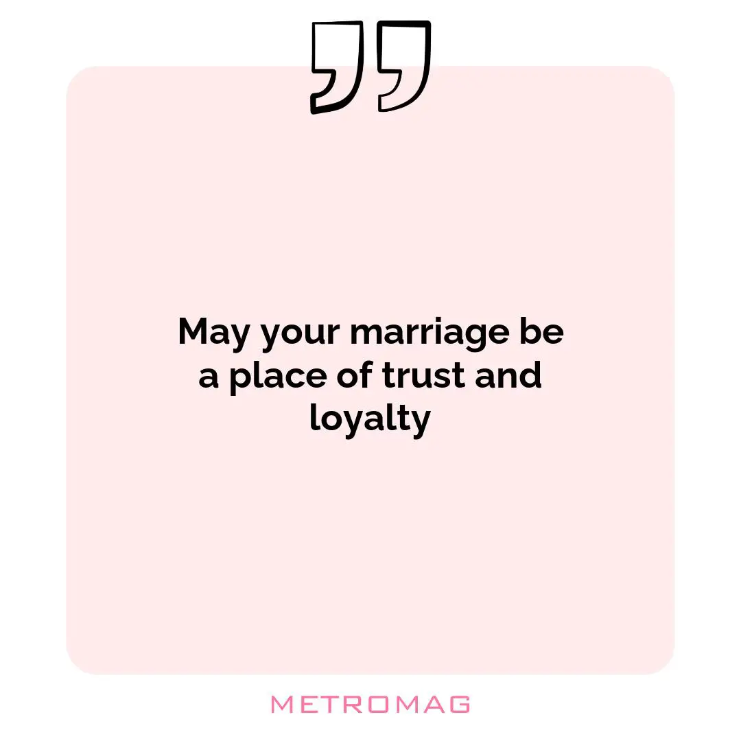 May your marriage be a place of trust and loyalty