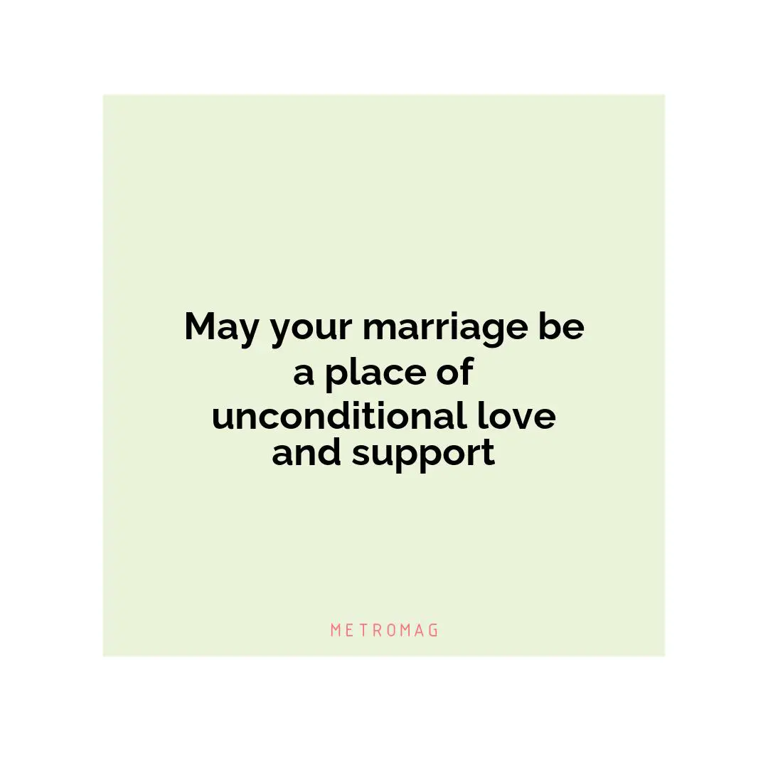May your marriage be a place of unconditional love and support