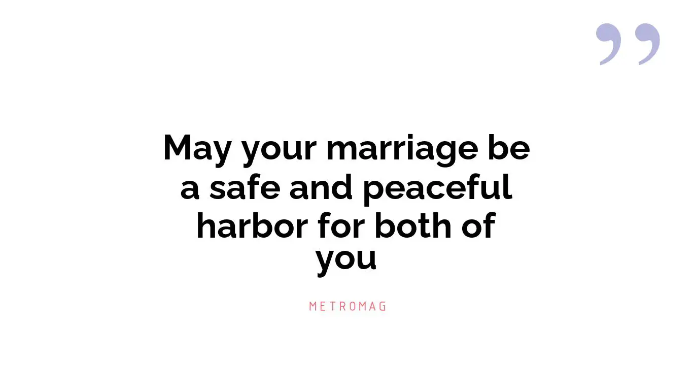 May your marriage be a safe and peaceful harbor for both of you