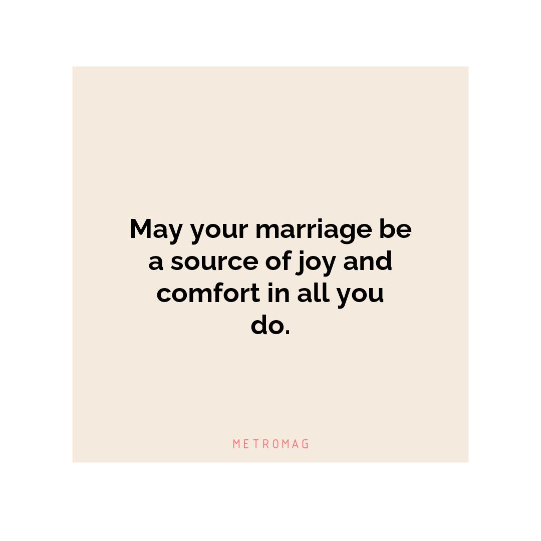 May your marriage be a source of joy and comfort in all you do.