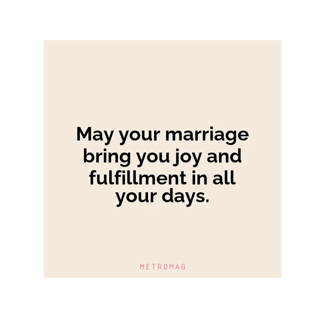 May your marriage bring you joy and fulfillment in all your days.