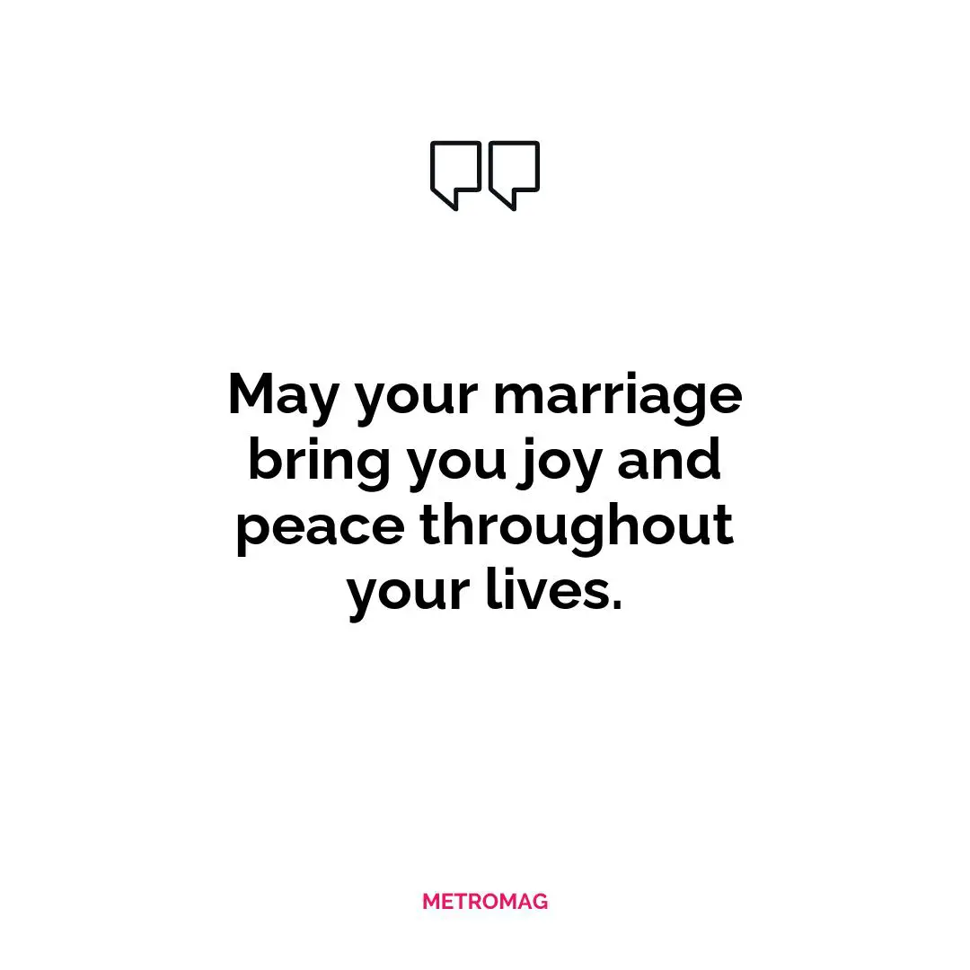May your marriage bring you joy and peace throughout your lives.