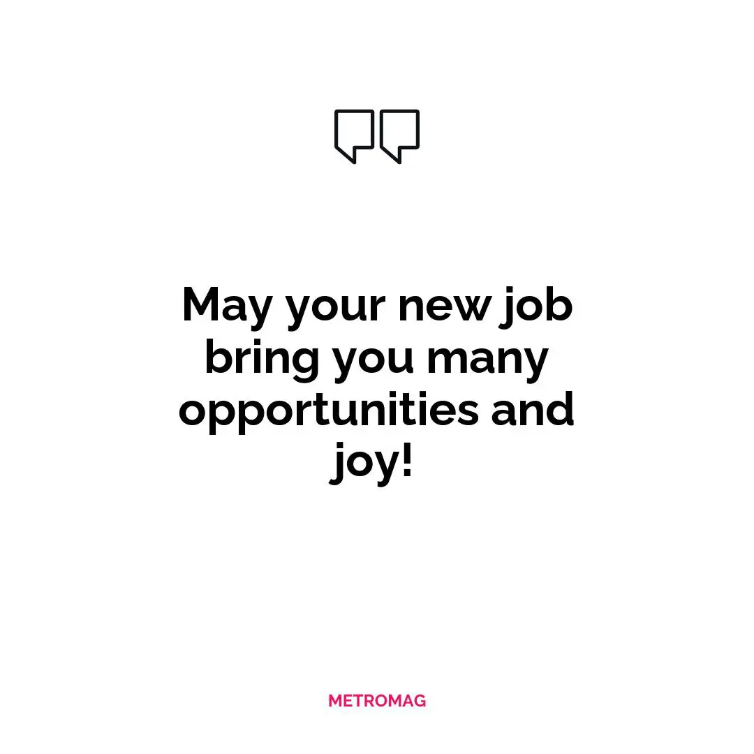 May your new job bring you many opportunities and joy!
