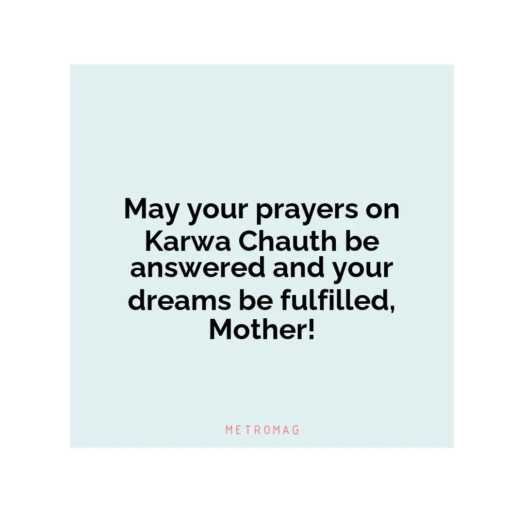May your prayers on Karwa Chauth be answered and your dreams be fulfilled, Mother!