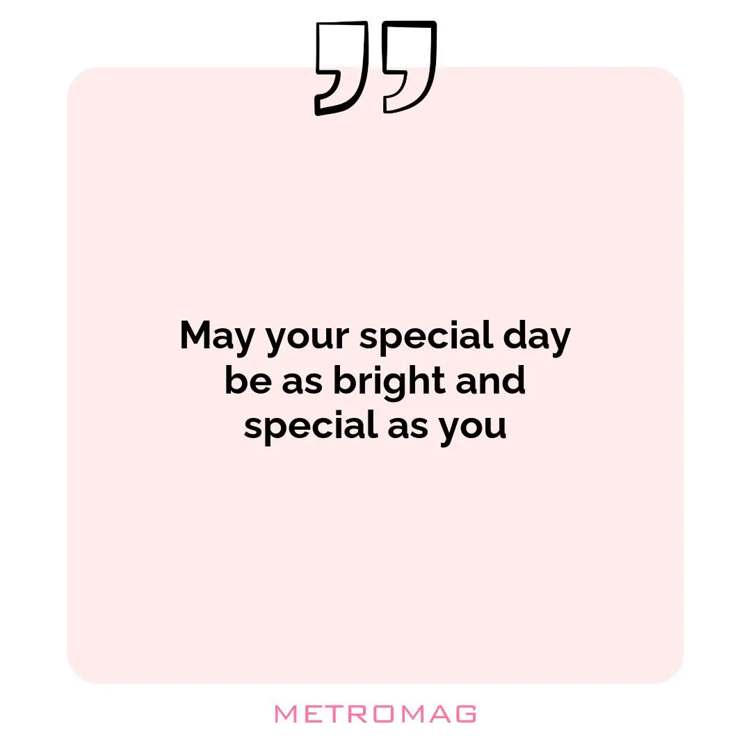 May your special day be as bright and special as you