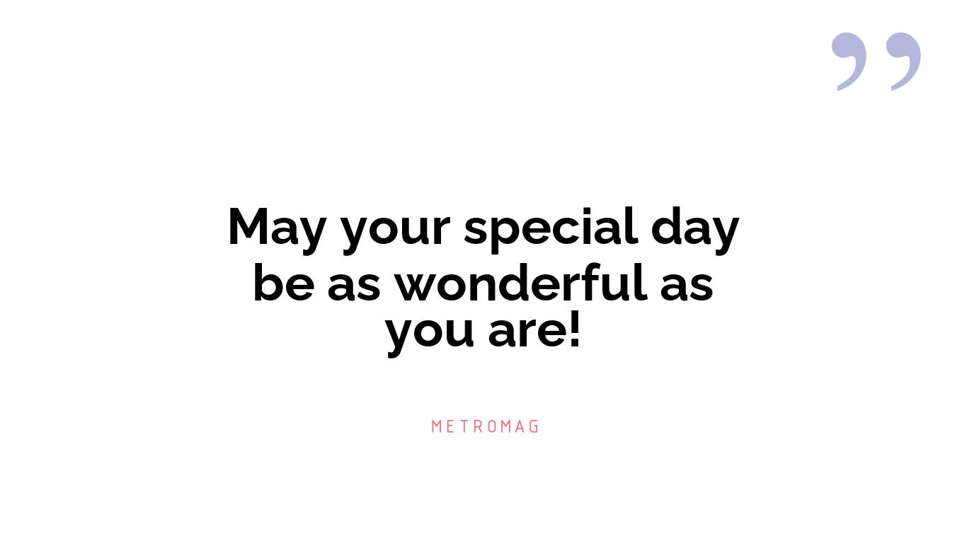 May your special day be as wonderful as you are!