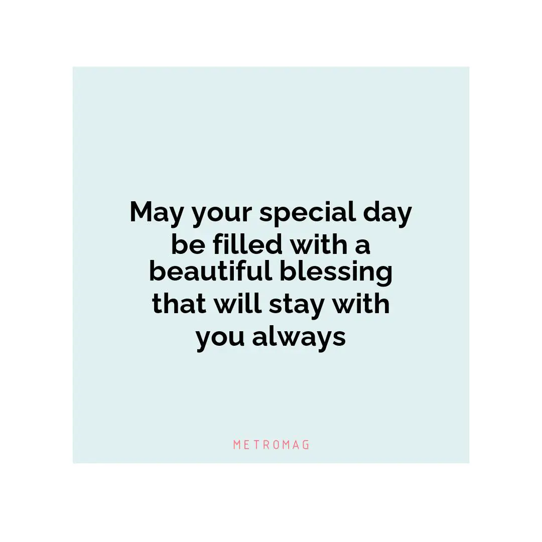 May your special day be filled with a beautiful blessing that will stay with you always