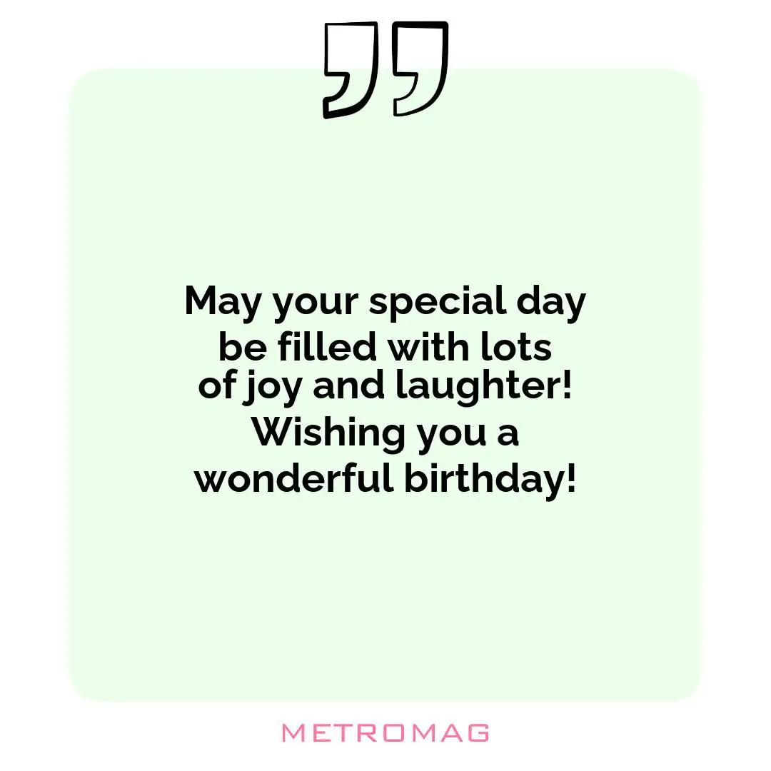May your special day be filled with lots of joy and laughter! Wishing you a wonderful birthday!