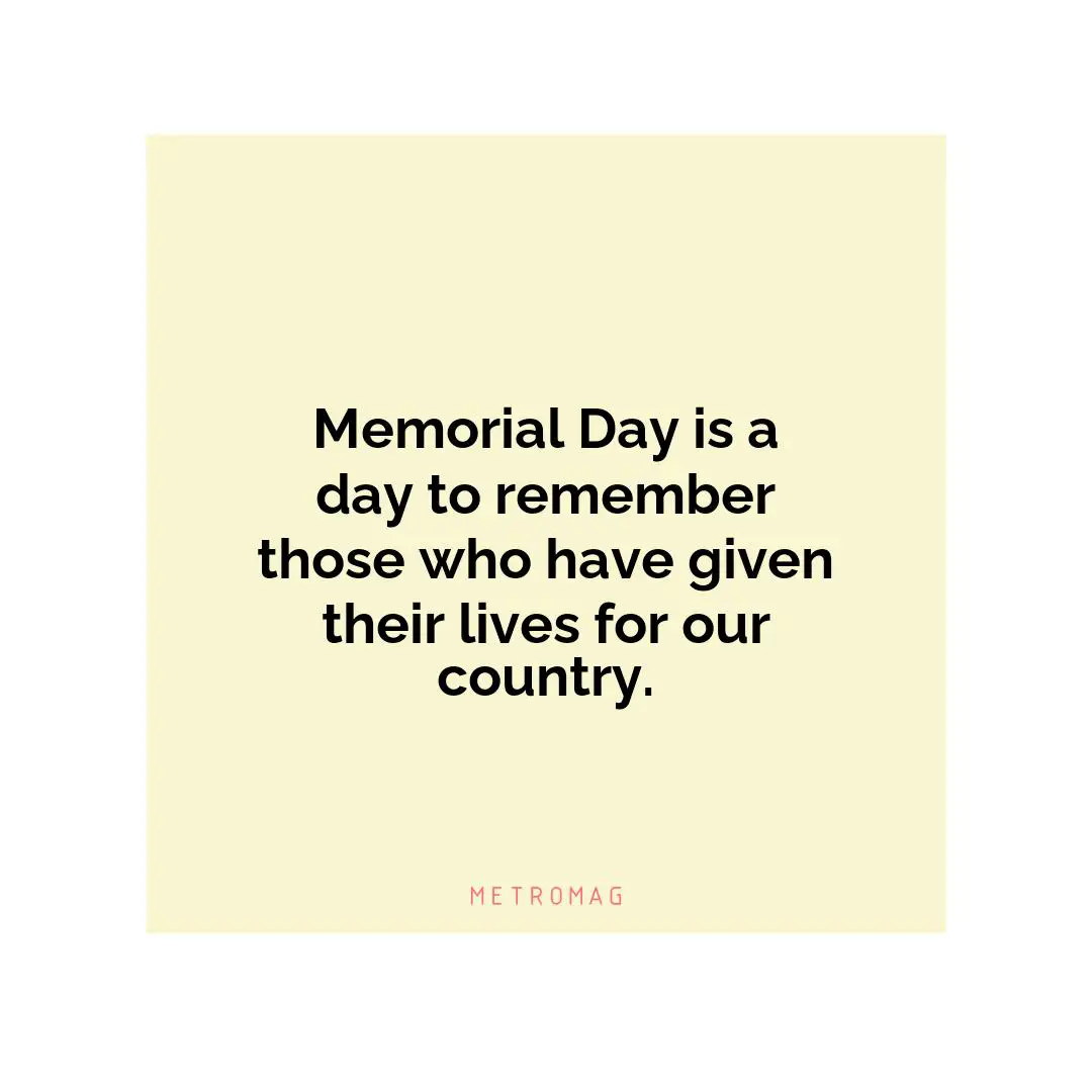Memorial Day is a day to remember those who have given their lives for our country.