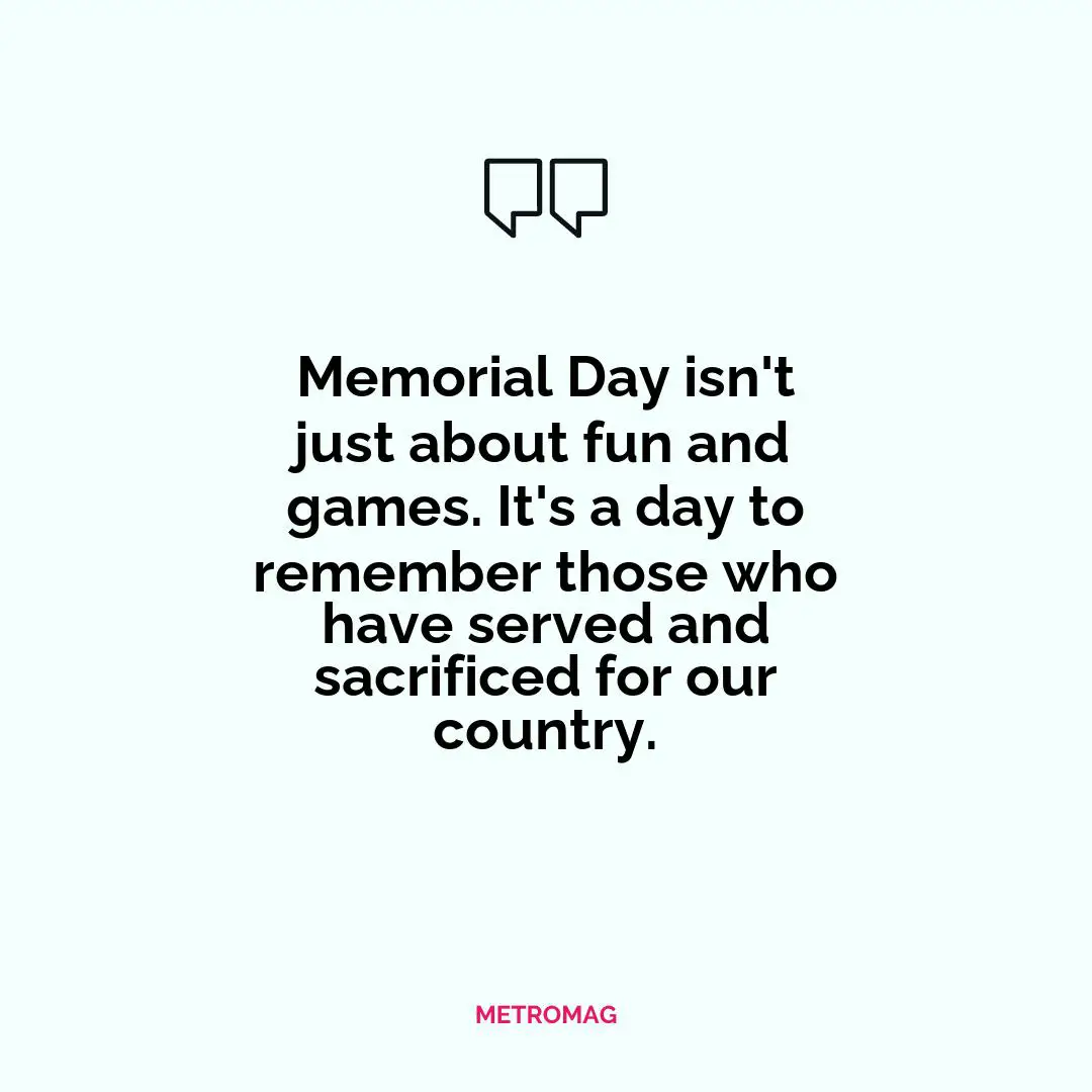 Memorial Day isn't just about fun and games. It's a day to remember those who have served and sacrificed for our country.
