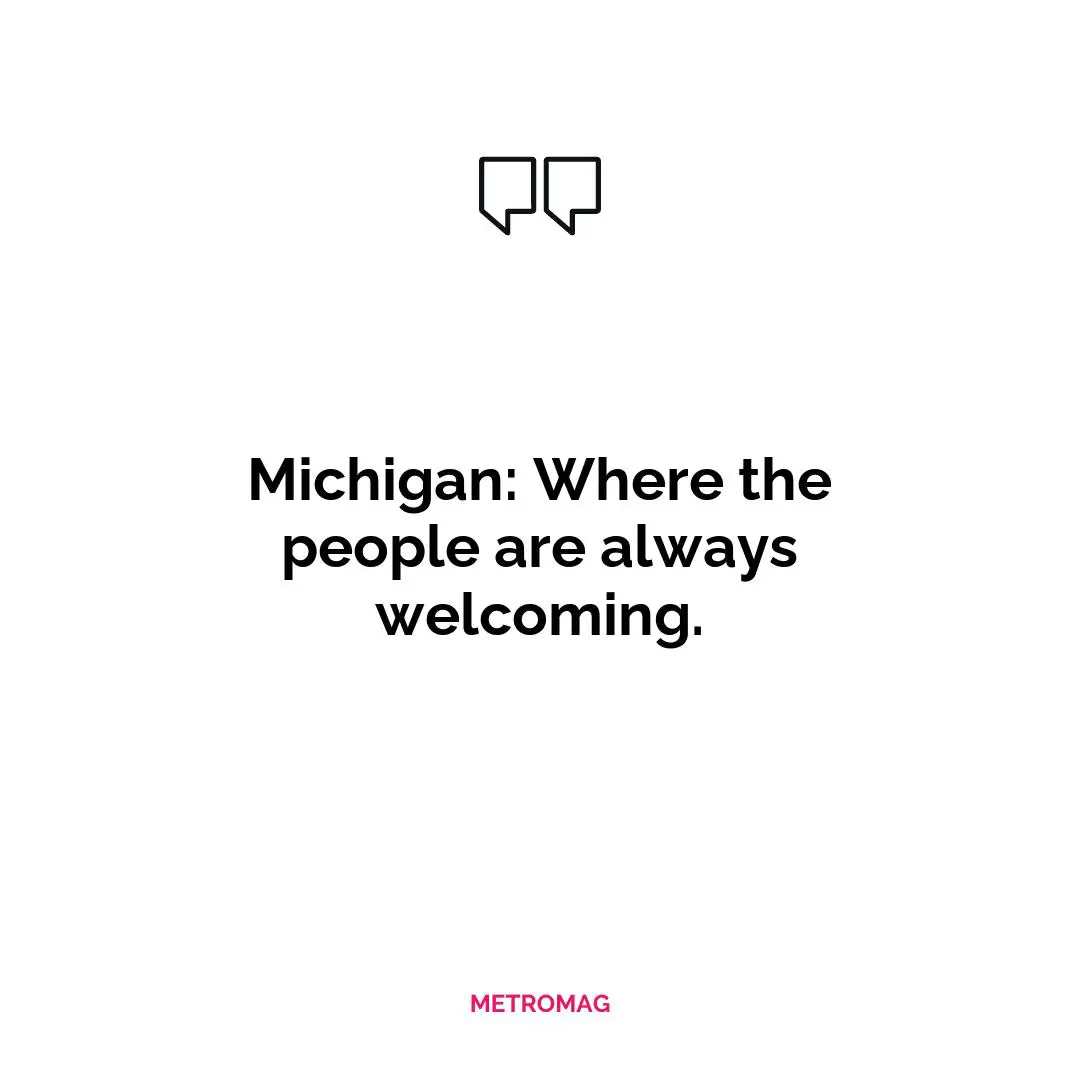Michigan: Where the people are always welcoming.