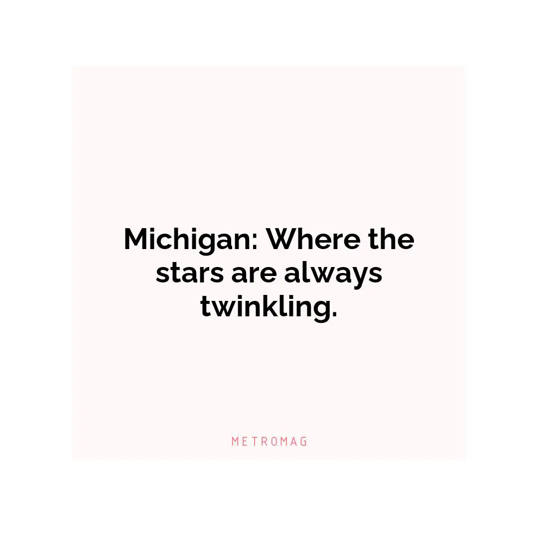 Michigan: Where the stars are always twinkling.