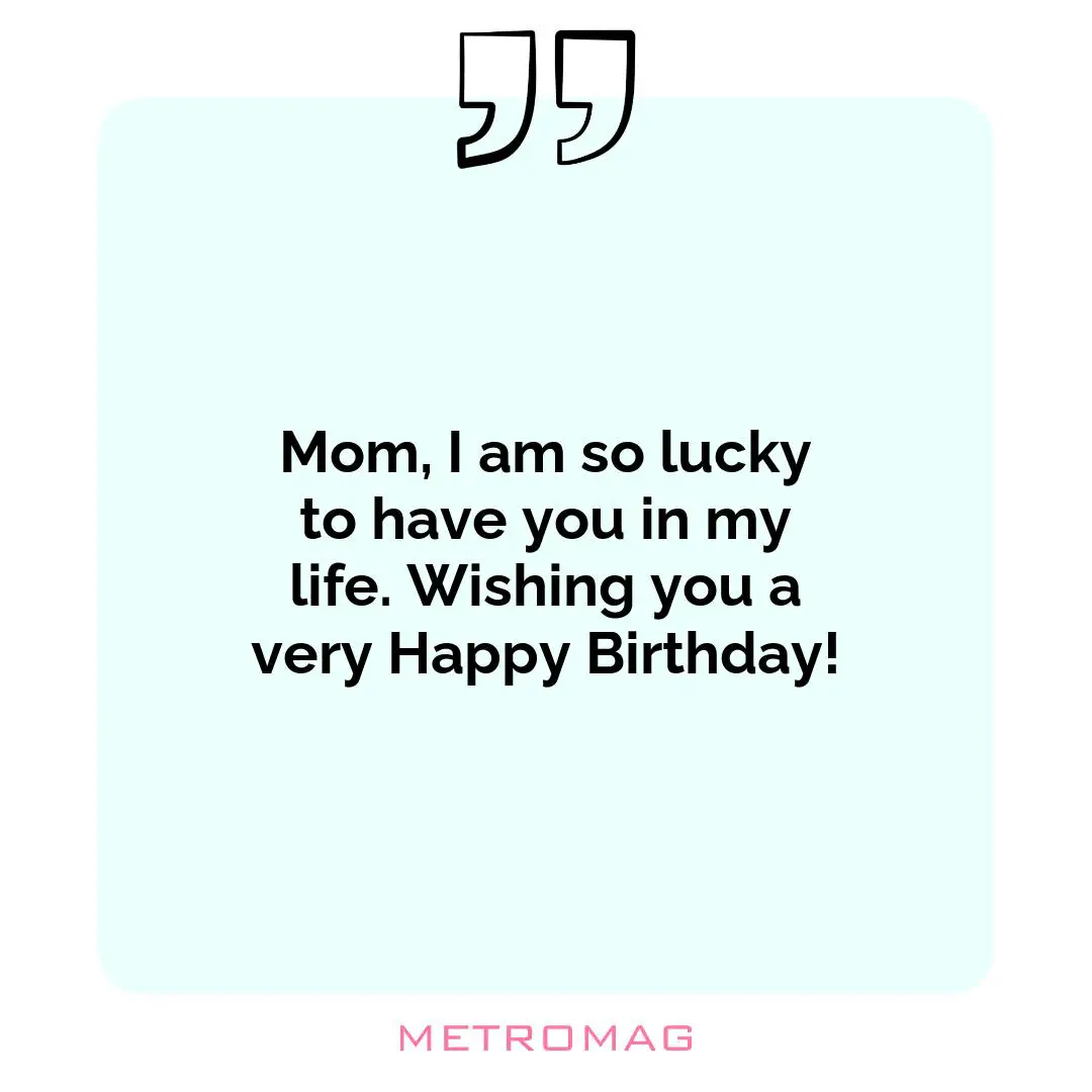 Mom, I am so lucky to have you in my life. Wishing you a very Happy Birthday!