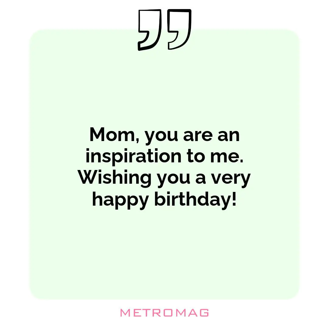 Mom, you are an inspiration to me. Wishing you a very happy birthday!