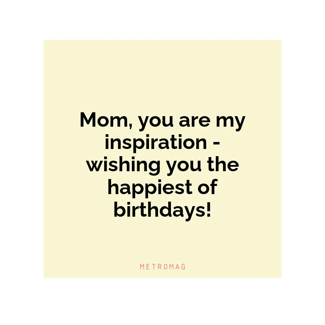 Mom, you are my inspiration - wishing you the happiest of birthdays!