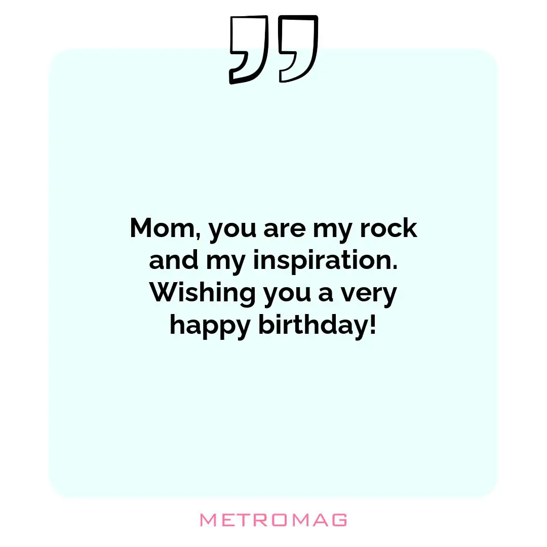 Mom, you are my rock and my inspiration. Wishing you a very happy birthday!