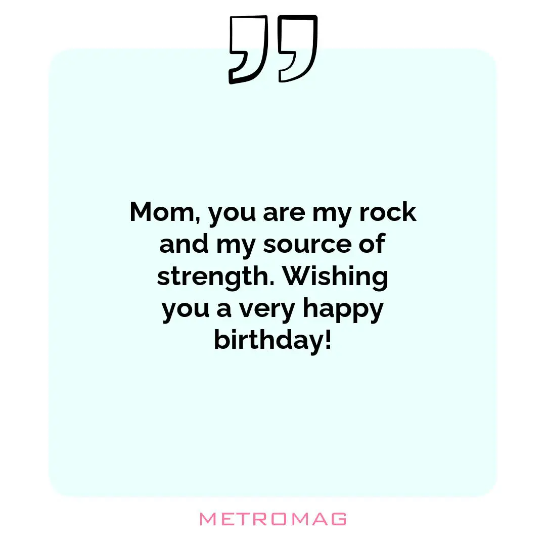 Mom, you are my rock and my source of strength. Wishing you a very happy birthday!