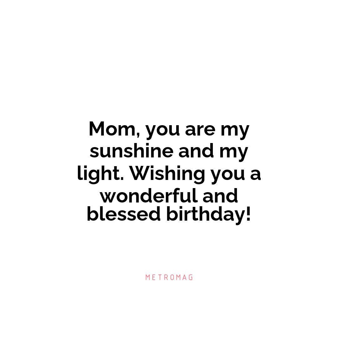 Mom, you are my sunshine and my light. Wishing you a wonderful and blessed birthday!